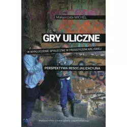 GRY ULICZNE W WYKLUCZENIE SPOŁECZNE W PRZESTRZENU MIEJSKIEJ Małgorzata Michel - Wydawnictwo Uniwersytetu Jagiellońskiego