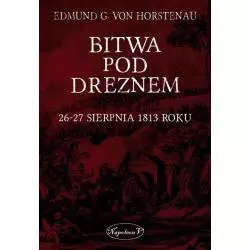 BITWA POD DREZNEM 26-27 SIERPNIA 1813 ROKU Edmund G. von Horstenau - Napoleon V