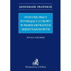 STOSUNEK PRACY WYNIKAJĄCY Z UMOWY W PRAWIE PRYWATNYM MIĘDZYNARODOWYM Witold Kurowski - C.H.Beck