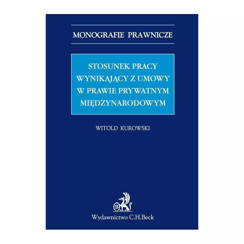 STOSUNEK PRACY WYNIKAJĄCY Z UMOWY W PRAWIE PRYWATNYM MIĘDZYNARODOWYM Witold Kurowski - C.H.Beck