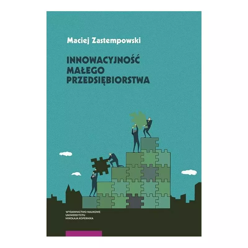 INNOWACYJNOŚĆ MAŁEGO PRZEDSIĘBIORSTWA Maciej Zastempowski - Wydawnictwo Naukowe UMK