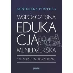 WSPÓŁCZESNA EDUKACJA MENEDŻERSKA BADANIA ETNOGRAFICZNE Agnieszka Postuła - Poltext