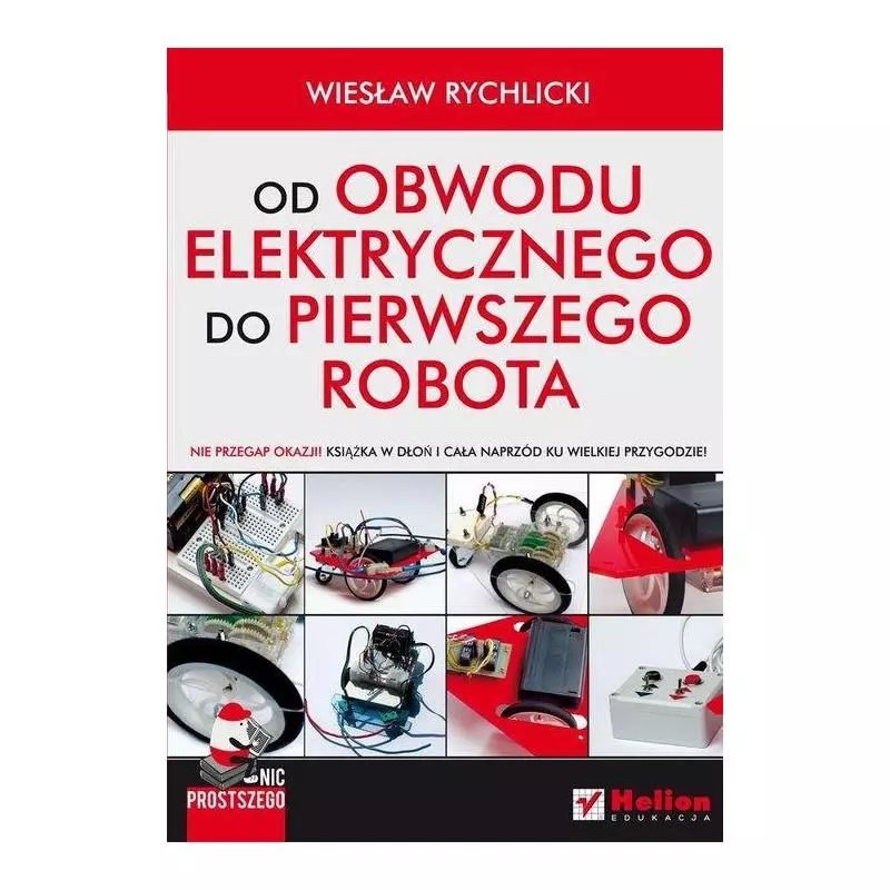OD OBWODU ELEKTRYCZNEGO DO PIERWSZEGO ROBOTA Wiesław Rychlicki - Helion