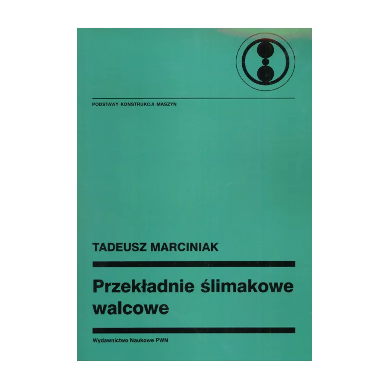 PRZEKŁADNIE ŚLIMAKOWE WALCOWE Tadeusz Marciniak - Wydawnictwo Naukowe PWN