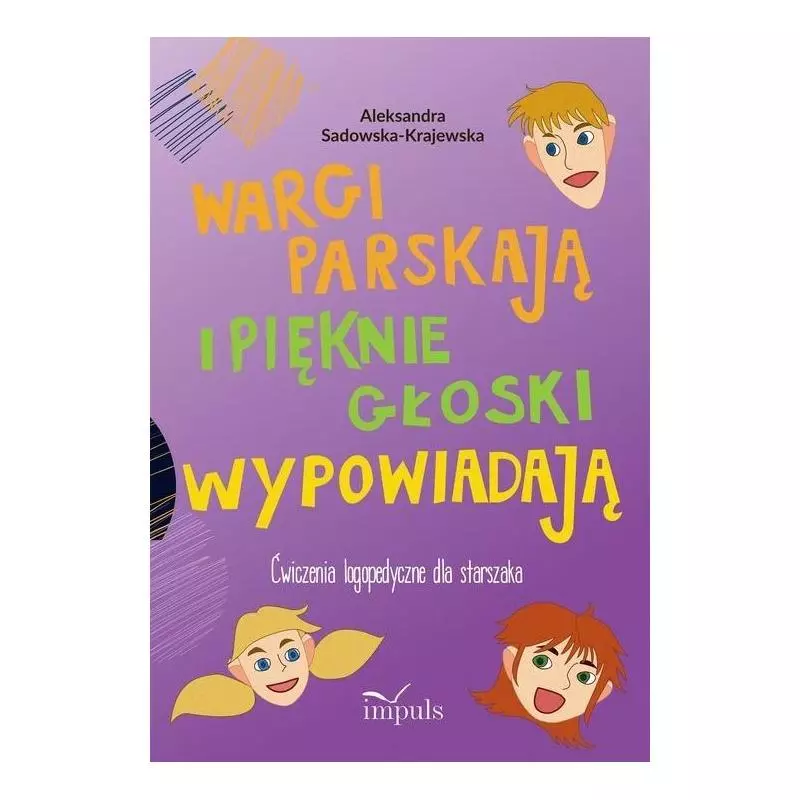 WARGI PARSKAJĄ I PIĘKNIE GŁOSKI WYPOWIADAJĄ ĆWICZENIA LOGOPEDYCZNE DLA STARSZAKA Aleksandra Sadowska-Krajewska - Impuls