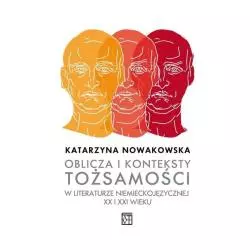 OBLICZA I KONTEKSTY TOŻSAMOŚCI W LITERATURZE NIEMIECKOJĘZYCZNEJ XX I XXI WIEKU Katarzyna Nowakowska - Atut