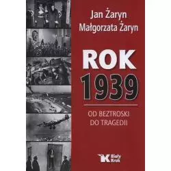 ROK 1939 OD BEZTROSKI DO TRAGEDII Jan Żaryn, Małgorzata Żaryn - Biały Kruk