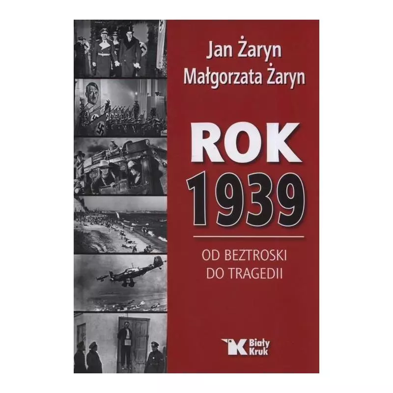 ROK 1939 OD BEZTROSKI DO TRAGEDII Jan Żaryn, Małgorzata Żaryn - Biały Kruk