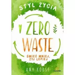 STYL ŻYCIA ZERO WASTE ŚMIEĆ MNIEJ, ŻYJ LEPIEJ Amy Korst - Vivante