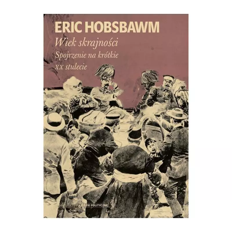 WIEK SKRAJNOŚCI 1914-1991. SPOJRZENIE NA KRÓTKIE XX STULECIE Eric Hobsbawm - Krytyka Polityczna