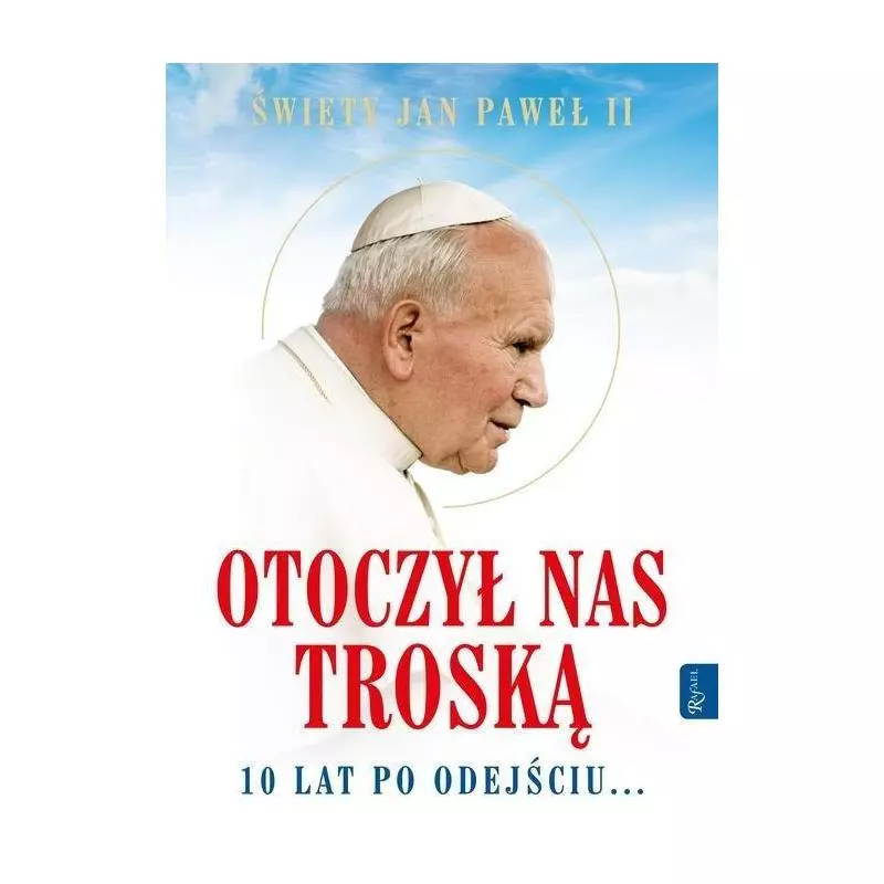 ŚWIĘTY JAN PAWEŁ II OTOCZYŁ NAS TROSKĄ 10 LAT PO ODEJŚCIU... - Rafael