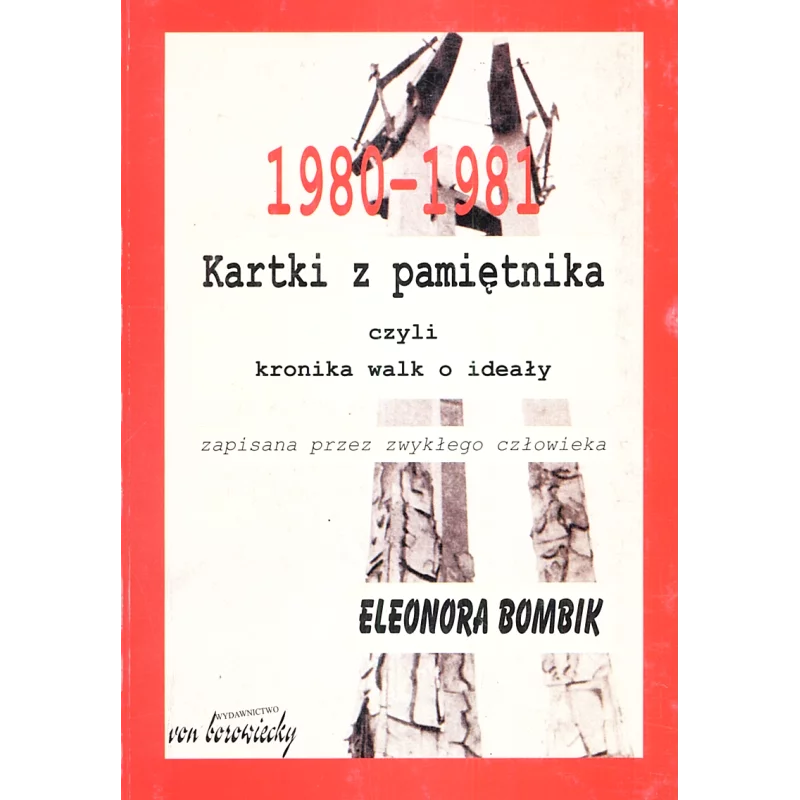 KARTKI Z PAMIĘTNIKA CZYLI KRONIKA WALK O IDEAŁY ZAPISANA PRZEZ ZWYKŁEGO CZŁOWIEKA Eleonora Bombik - Von Borowiecki