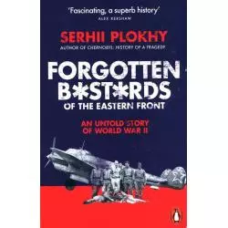 FORGOTTEN BASTARDS OF THE EASTERN FRONT AN UNTOLD STORY OF WORLD WAR II Serhii Plokhy - Penguin Books