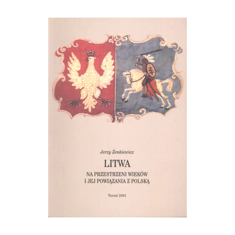 LITWA NA PRZESTRZENI WIEKÓW I JEJ POWIĄZANIA Z POLSKĄ Jerzy Żenkiewicz - Wydawnictwo Naukowe UMK