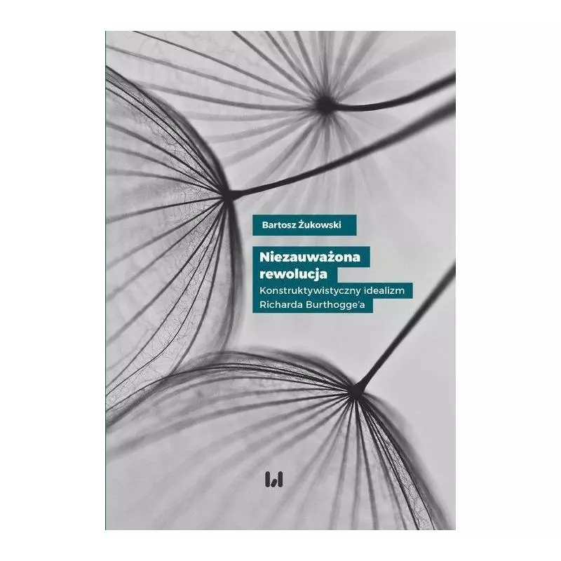 NIEZAUWAŻONA REWOLUCJA KONSTRUKTYWISTYCZNY IDEALIZM RICHARDA BURTHOGGE’A Bartosz Żukowski - Wydawnictwo Uniwersytetu Łó...