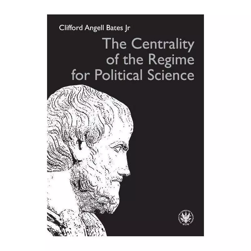 THE CENTRALITY OF THE REGIME FOR POLITICAL SCIENCE Clifford Bates - Wydawnictwa Uniwersytetu Warszawskiego