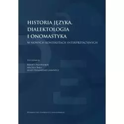 HISTORIA JĘZYKA DIALEKTOLOGIA I ONOMASTYKA W NOWYCH KONTEKSTACH INTERPRETACYJNYCH - Wydawnictwo Uniwersytetu Jagiellońskiego