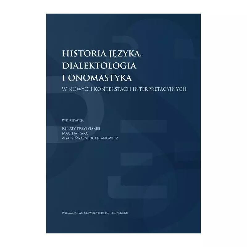 HISTORIA JĘZYKA DIALEKTOLOGIA I ONOMASTYKA W NOWYCH KONTEKSTACH INTERPRETACYJNYCH - Wydawnictwo Uniwersytetu Jagiellońskiego