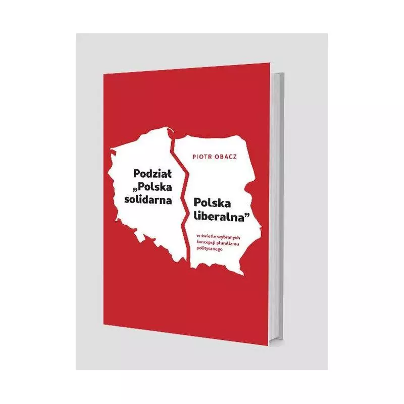 PODZIAŁ „POLSKA SOLIDARNA - POLSKA LIBERALNA” W ŚWIETLE WYBRANYCH KONCEPCJI PLURALIZMU POLITYCZNEGO Piotr Obacz - Libron