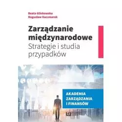 ZARZĄDZANIE MIĘDZYNARODOWE STRATEGIE I STUDIA PRZYPADKÓW Bogusław Kaczmarek, Beata Glinkowska - Wydawnictwo Uniwersytetu ...
