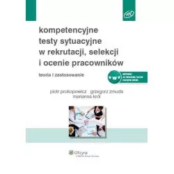 KOMPETENCYJNE TESTY SYTUACYJNE W REKRUTACJI, SELEKCJI I OCENIE PRACOWNIKÓW Piotr Prokopowicz, Grzegorz Żmuda - Wolters Kluwer