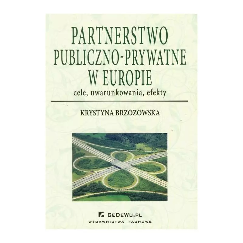 PARTNERSTWO PUBLICZNO-PRYWATNE W EUROPIE CELE UWARUNKOWANIA EFEKTY Krystyna Brzozowska - CEDEWU