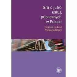 GRA O JUTRO USŁUG PUBLICZNYCH W POLSCE Wiesława Kozek - Wydawnictwa Uniwersytetu Warszawskiego