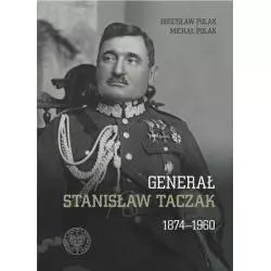 GENERAŁ STANISŁAW TACZAK 1874-1960 Bogusław Polak, Michał Polak - IPN