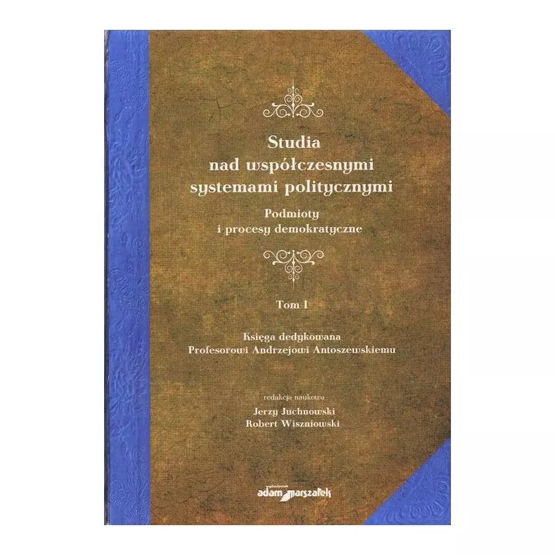 STUDIA NAD WSPÓŁCZESNYMI SYSTEMAMI POLITYCZNYMI 1 PODMIOTY I PROCESY DEMOKRATYCZNE Jerzy Juchnowski, Robert Wiszniowski - A...