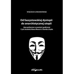 OD FASZYSTOWSKIEJ DYSTOPII DO ANARCHISTYCZNEJ UTOPII Wojciech Lewandowski - Adam Marszałek