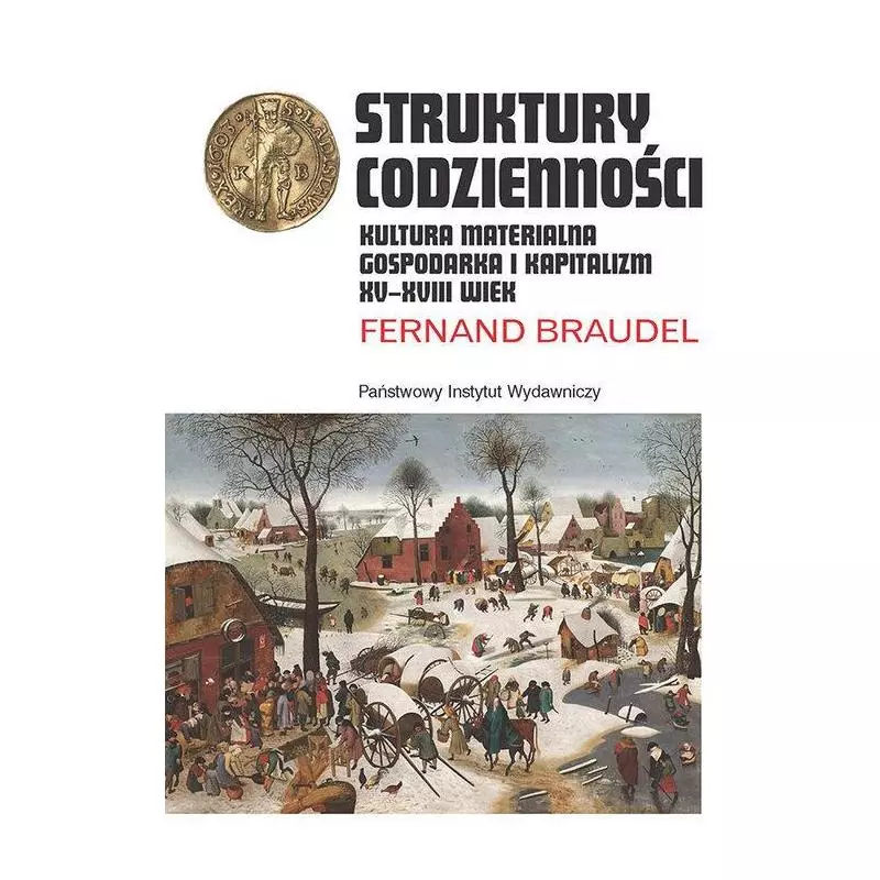 STRUKTURY CODZIENNOŚCI KULTURA MATERIALNA GOSPODARKA I KAPITALIZM XV-XVIII WIEK Fernand Braudel - Piw