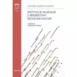 INSTYTUCJE MUZEALNE Z PERSPEKTYWY EKONOMII KULTURY Monika Murzyn-Kupisz - Universitas