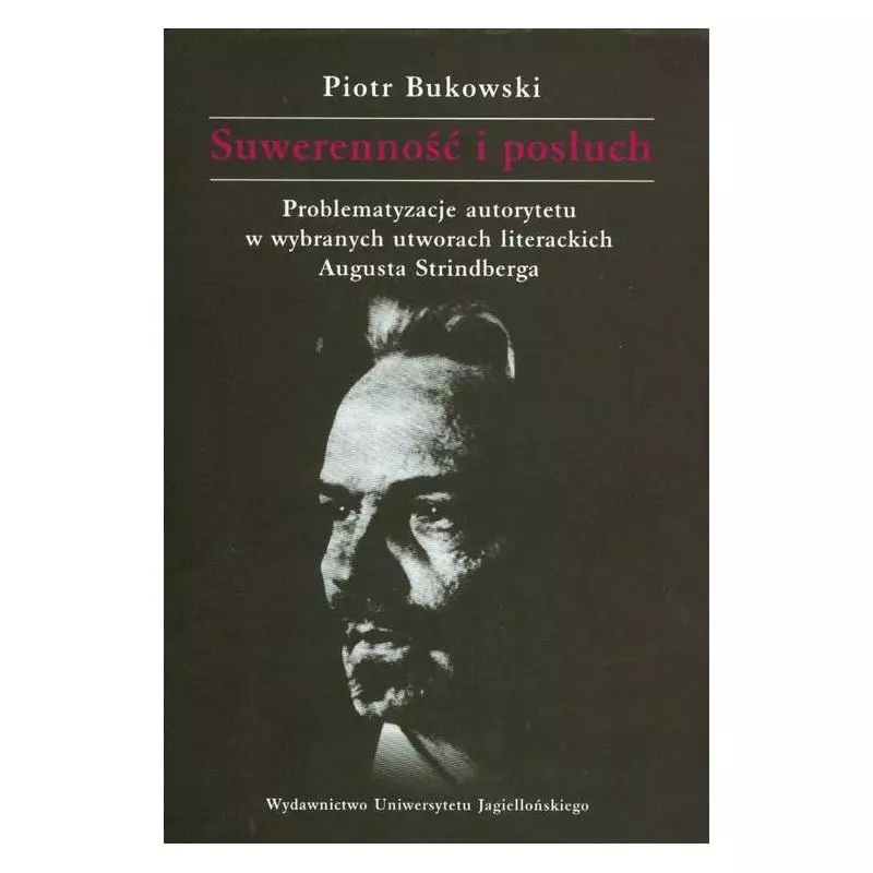 SUWERENNOŚĆ I POSŁUCH PROBLEMATYZACJE AUTORYTETU W WYBRANYCH UTWORACH LITERACKICH AUGUSTA STRINDBERGA Piotr Bukowski - Wyd... SUWERENNOŚĆ I POSŁUCH PROBLEMATYZACJE AUTORYTETU W WYBRANYCH UTWORACH LITERACKICH AUGUSTA STRINDBERGA Piotr Bukowski - Wyd...