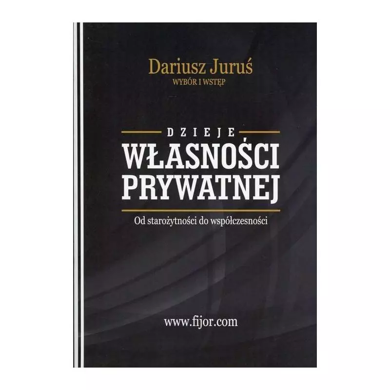 DZIEJE WŁASNOŚCI PRYWATNEJ OD STAROŻYTNOŚCI DO WSPÓŁCZESNOŚCI Dariusz Juruś - Fijorr Publishing
