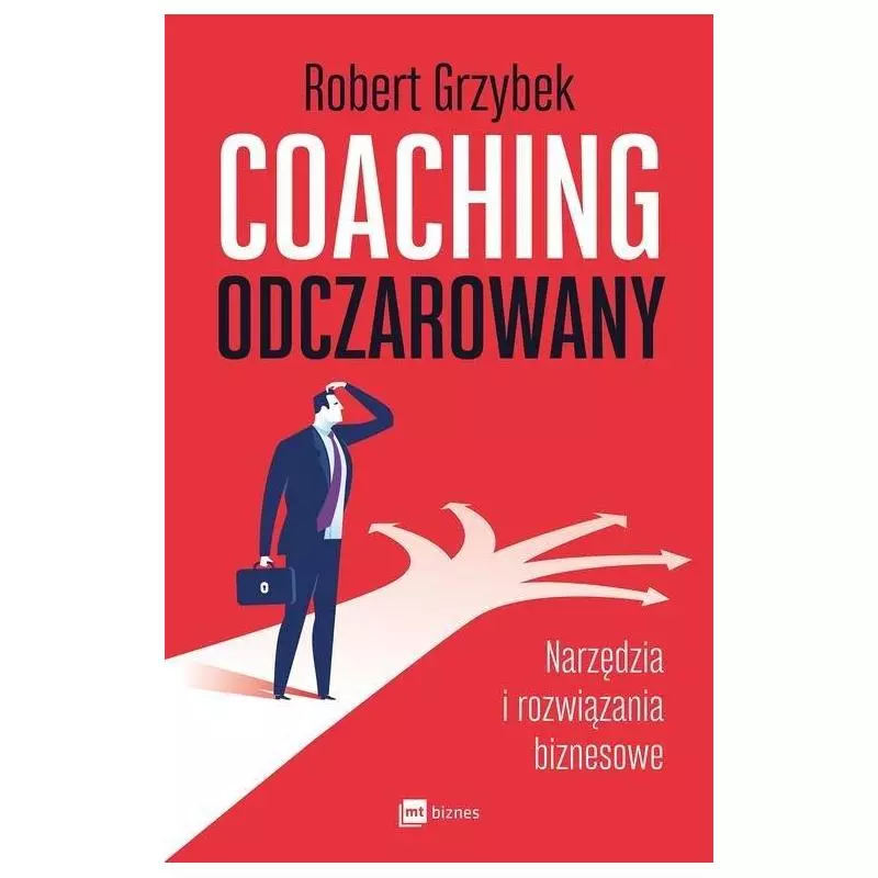 COACHING ODCZAROWANY NARZĘDZIA I ROZWIĄZANIA BIZNESOWE Robert Grzybek - MT Biznes