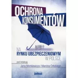 OCHRONA KONSUMENTÓW NA RYNKU UBEZPIECZENIOWYM W POLSCE Jan Monkiewicz, Marcin Orlicki - Poltext