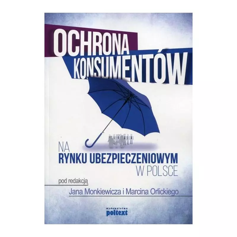 OCHRONA KONSUMENTÓW NA RYNKU UBEZPIECZENIOWYM W POLSCE Jan Monkiewicz, Marcin Orlicki - Poltext