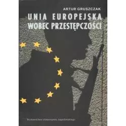 UNIA EUROPEJSKA WOBEC PRZESTĘPCZOŚCI Artur Gruszczak - Wydawnictwo Uniwersytetu Jagiellońskiego