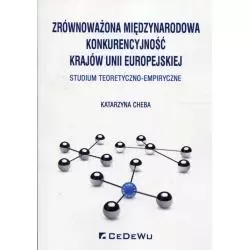 ZRÓWNOWAŻONA MIĘDZYNARODOWA KONKURENCYJNOŚĆ KRAJÓW UNII EUROPEJSKIEJ STUDIUM TEORETYCZNO-EMPIRYCZNE Katarzyna Chleba - ...