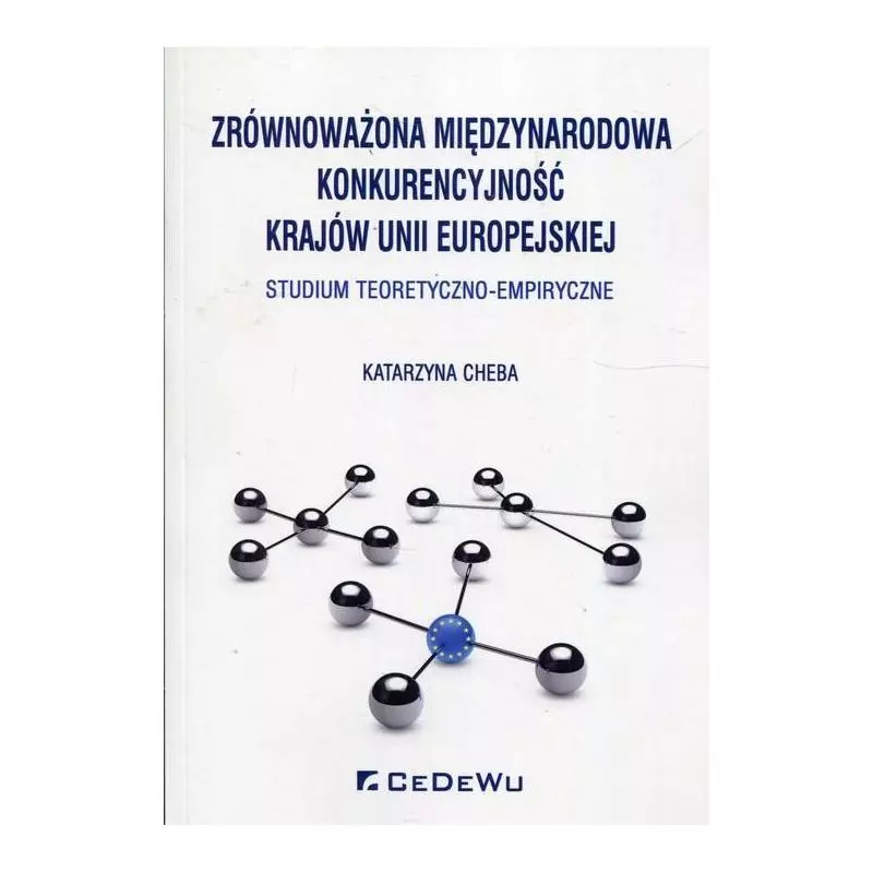 ZRÓWNOWAŻONA MIĘDZYNARODOWA KONKURENCYJNOŚĆ KRAJÓW UNII EUROPEJSKIEJ STUDIUM TEORETYCZNO-EMPIRYCZNE Katarzyna Chleba - ...