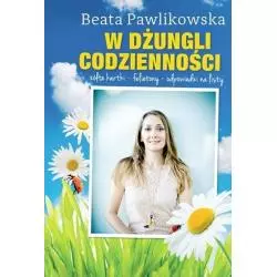 W DŻUNGLI CODZIENNOŚCI Beata Pawlikowska - Burda Książki