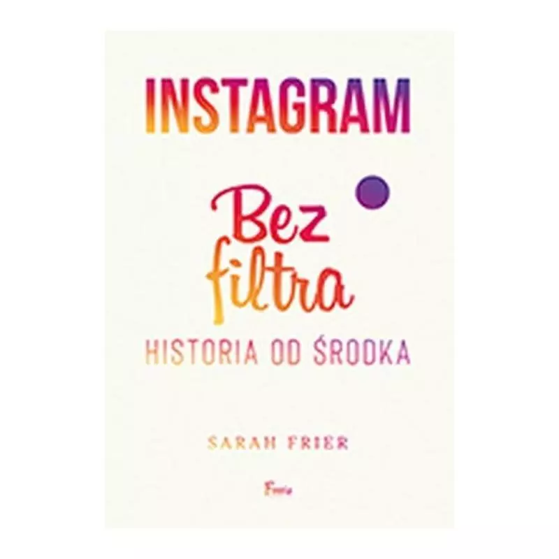 INSTAGRAM BEZ FILTRA Sarah Frier - Feeria