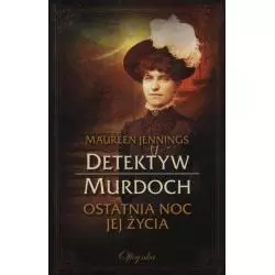 DETEKTYW MURDOCH OSTATNIA NOC JEJ ŻYCIA Maureen Jennings - Oficynka