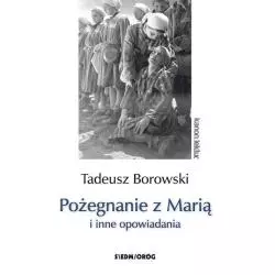 POŻEGNANIE Z MARIĄ I INNE OPOWIADANIA Tadeusz Borowski - Siedmioróg