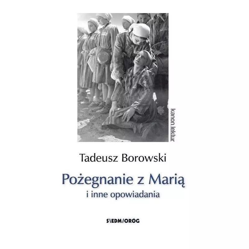 POŻEGNANIE Z MARIĄ I INNE OPOWIADANIA Tadeusz Borowski - Siedmioróg