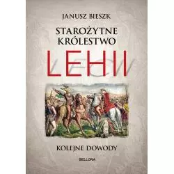 STAROŻYTNE KRÓLESTWO LEHII KOLEJNE DOWODY Janusz Bieszk - Bellona