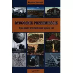 BYDGOSKIE PRZEDMIEŚCIE TORUŃSKIE PRZEDMIEŚCIA SPRZED LAT Katarzyna Kluczwajd - Księży Młyn