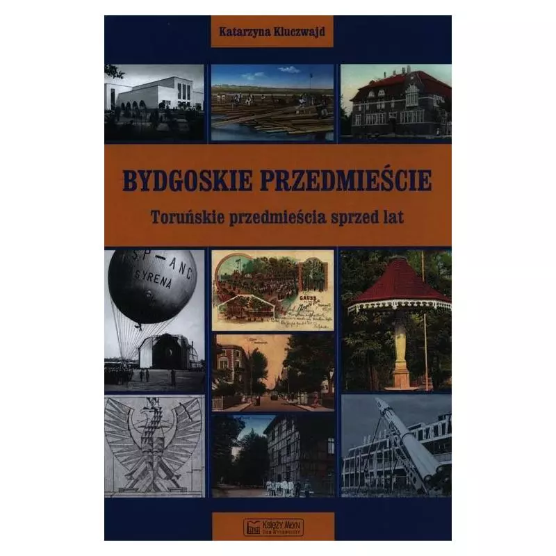 BYDGOSKIE PRZEDMIEŚCIE TORUŃSKIE PRZEDMIEŚCIA SPRZED LAT Katarzyna Kluczwajd - Księży Młyn