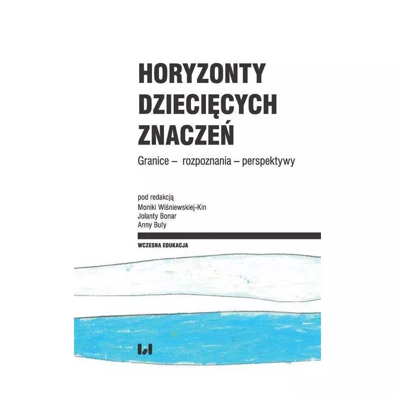 HORYZONTY DZIECIĘCYCH ZNACZEŃ Monika Wiśniewska-Kin, Jolanta Bonar, Anna Buła - Wydawnictwo Uniwersytetu Łódzkiego