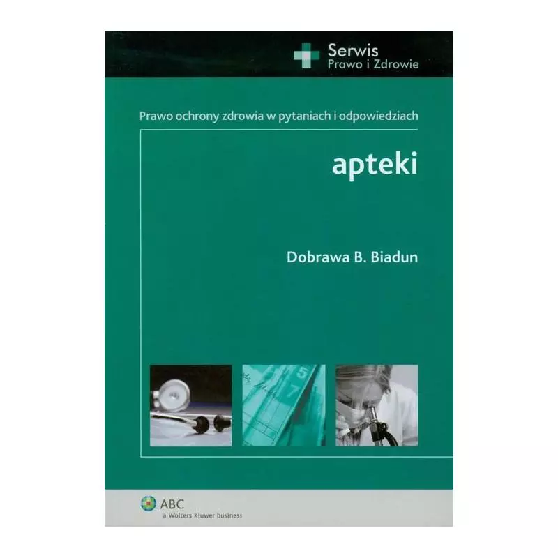 APTEKI PRAWO OCHRONY ZDROWIA W PYTANIACH I ODPOWIEDZIACH Dobrawa B. Biadun - Wolters Kluwer